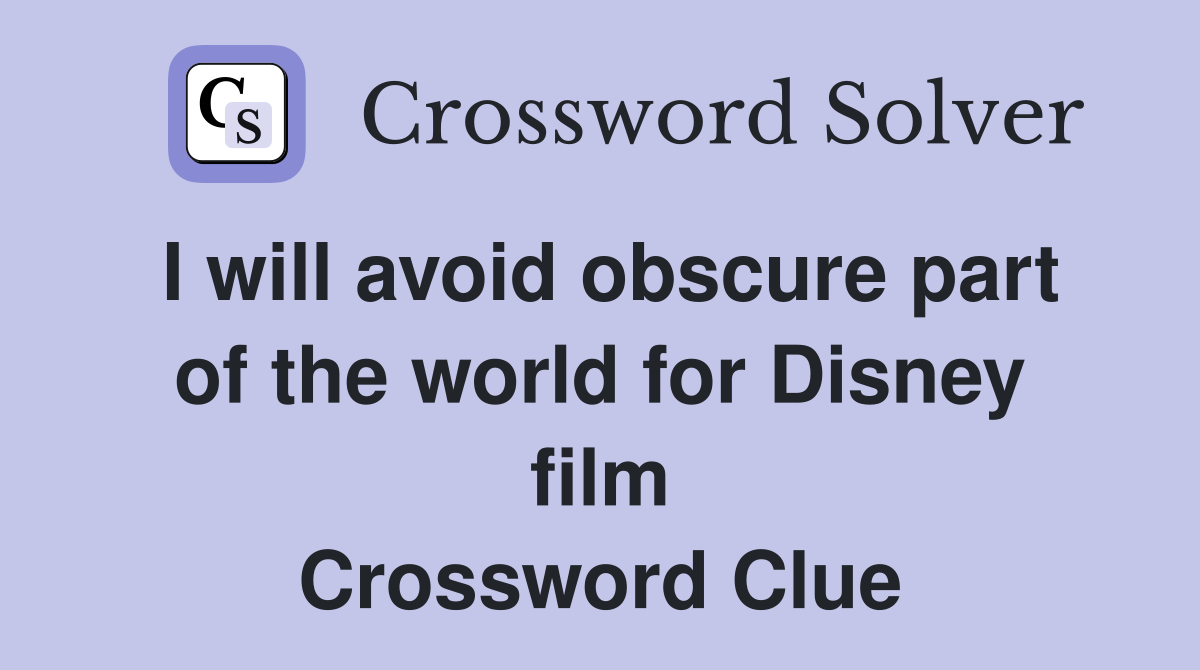I will avoid obscure part of the world for Disney film Crossword Clue
